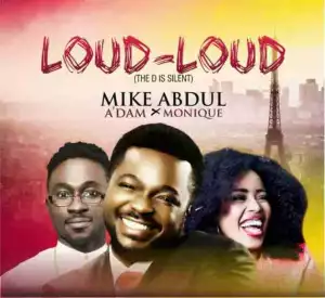 Mike Abdul - Loud Loud ft. MoniQue & A’dam